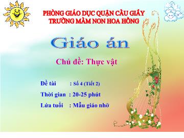 Bài giảng Mầm non Lớp 4 tuổi - Chủ đề: Thực vật - Đề tài: Số 4 (Tiết 2) - Trường mầm non Hoa Hồng