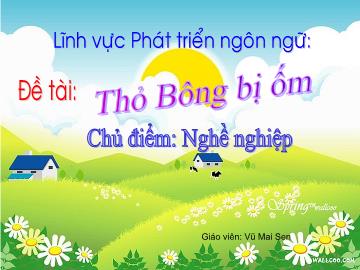 Bài giảng Mầm non Lớp 4 tuổi - Chủ điểm: Nghề nghiêp - Đề tài: Thỏ Bông bị ốm - Vũ Mai Sen