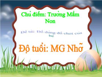 Bài giảng Mầm non Lớp 4 tuổi - Chủ điểm: Trường mầm non - Đề tài: Đồ dùng đồ chơi của bé - Nguyễn Thị Quỳnh Như