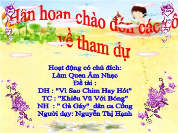 Bài giảng Mầm non Lớp 4 tuổi - Đề tài: Vì sao chim hay hót - Gà gấy - Dân ca Cống - Nguyễn Thị Hạnh