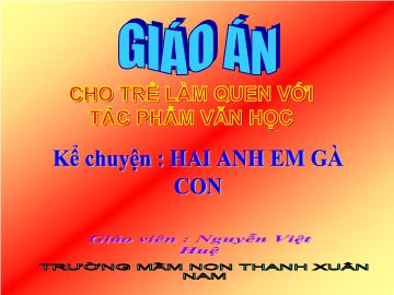 Bài giảng Mầm non Lớp 4 tuổi - Kể chuyện: Hai anh em gà con - Nguyễn Việt Huệ