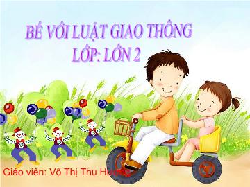 Bài giảng Mầm non Lớp 5 tuổi - Bé với luật giao thông - Võ Thị Thu Hương