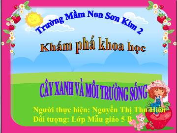 Bài giảng Mầm non Lớp 5 tuổi - Cây xanh và môi trường sống - Nguyễn Thị Thu Hiền
