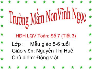 Bài giảng Mầm non Lớp 5 tuổi - Chủ điểm: Động vật - Số 7 (Tiết 3) - Nguyễn Thị Huế