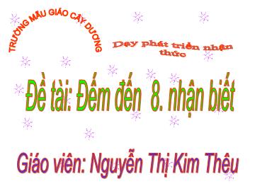 Bài giảng Mầm non Lớp 5 tuổi - Đề tài: Đếm đến 8, nhận biết đồ vật có 8 đối tượng - Nguyễn Thị Kim Thêu