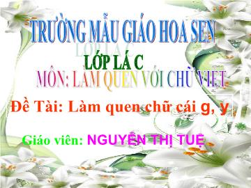 Bài giảng Mầm non Lớp 5 tuổi - Đề tài: Làm quen chữ cái g, y - Nguyễn Thị Tuệ