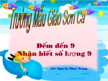 Bài giảng Mầm non Lớp 5 tuổi - Đếm đến 9, nhận biết số lượng 9 - Nguyễn Thùy Trang