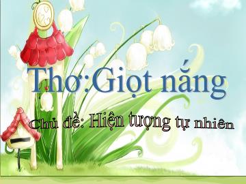 Bài giảng Mầm non Lớp 4 tuổi - Chủ đề: Hiện tượng tự nhiên - Thơ: Giọt nắng