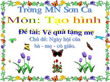 Bài giảng Mầm non Lớp 4 tuổi - Chủ đề: Ngày hội của bà - mẹ - cô giáo - Đề tài: Vẽ quà tặng mẹ - Ngô Thị Phượng