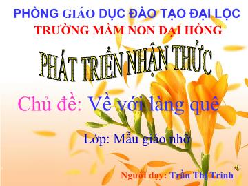 Bài giảng Mầm non Lớp 4 tuổi - Chủ đề: Về với làng quê - Trần Thị Trinh