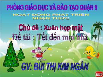 Bài giảng Mầm non Lớp 4 tuổi - Chủ đề: Xuân họp mặt - Đề tài: Tết đến mọi nhà - Bùi Thị Kim Ngân