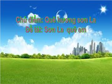 Bài giảng Mầm non Lớp 4 tuổi - Chủ điểm: Quê hương Sơn La - Đề tài: Sơn La quê em