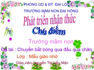 Bài giảng Mầm non Lớp 4 tuổi - Chủ điểm: Trường mầm non - Đề tài: Chuyền bắt bóng qua đầu qua chân