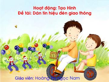 Bài giảng Mầm non Lớp 4 tuổi - Đề tài: Dán tín hiệu đèn giao thông - Hoàng Thị Ngọc Nam