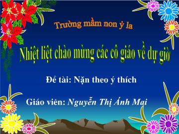 Bài giảng Mầm non Lớp 4 tuổi - Đề tài: Nặn theo ý thích - Nguyễn Thị Ánh Mai