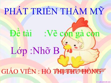 Bài giảng Mầm non Lớp 4 tuổi - Đề tài: Vẽ con gà con - Hồ Thị Thu Hồng