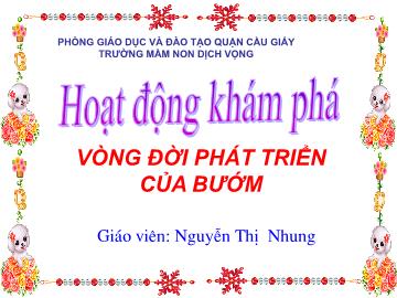 Bài giảng Mầm non Lớp 4 tuổi - Hoạt động khám phá: Vòng đời phát triển của bướm - Nguyễn Thị Nhung