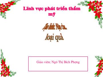 Bài giảng Mầm non Lớp 4 tuổi - Tạo hình: Nặn các loại quả - Ngô Thị Bích Phượng