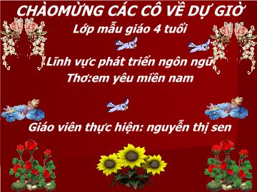 Bài giảng Mầm non Lớp 4 tuổi - Thơ: Em yêu miền Nam - Nguyễn Thị Sen