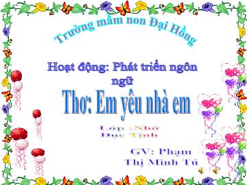 Bài giảng Mầm non Lớp 4 tuổi - Thơ: Em yêu nhà em - Phạm Thị Minh Tú