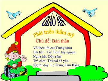 Bài giảng Mầm non Lớp 4 tuổi - Chủ đề: Bản thân - Bài hát: Tay thơm tay ngoan - Lê Trang Kim Bằng