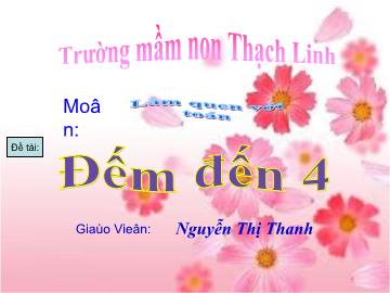 Bài giảng Mầm non Lớp 4 tuổi - Chủ đề: Bản thân - Đếm đến 4, nhận biết các nhóm có 4 đối tượng - Trường mầm non Thạch Linh