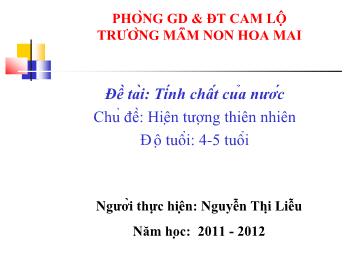 Bài giảng Mầm non Lớp 4 tuổi - Chủ đề: Hiện tượng thiên nhiên - Đề tài: Tính chất của nước - Nguyễn Thị Liễu