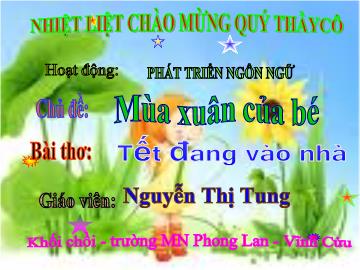 Bài giảng Mầm non Lớp 4 tuổi - Chủ đề: Mùa xuân của bé - Bài thơ: Tết đang vào nhà - Nguyễn Thị Tung