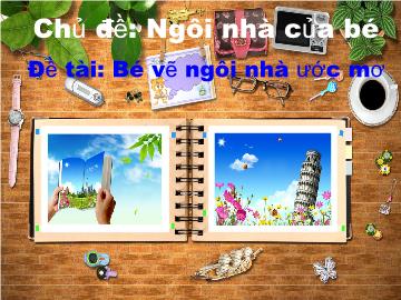 Bài giảng Mầm non Lớp 4 tuổi - Chủ đề: Ngôi nhà của bé - Đề tài: Bé vẽ ngôi nhà ước mơ