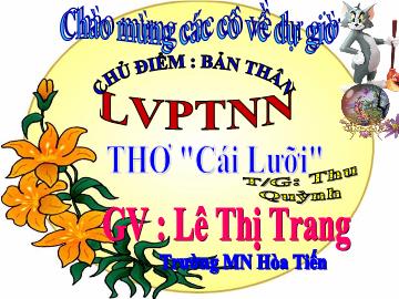 Bài giảng Mầm non Lớp 4 tuổi - Chủ điểm: Bản thân - Thơ: Cái lưỡi - Lê Thị Trang