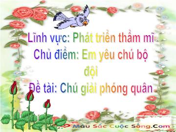 Bài giảng Mầm non Lớp 4 tuổi - Chủ điểm: Em yêu chú bộ đội - Đề tài: Chú giải phóng quân - Mai Thảo Chi