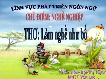 Bài giảng Mầm non Lớp 4 tuổi - Chủ điểm: Nghề nghiệp - Thơ: Làm nghề như bố - Đại Thị Tuyền