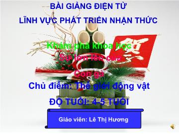 Bài giảng Mầm non Lớp 4 tuổi - Chủ điểm: Thế giới động vật - Sự lớn lên của con gà - Lê Thị Hương