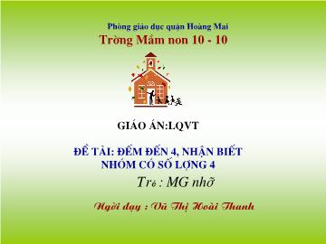 Bài giảng Mầm non Lớp 4 tuổi - Đề tài: Đếm đến 4, nhận biết nhóm có số lượng 4 - Vũ Thị Hoài Thanh