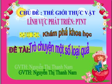 Bài giảng Mầm non Lớp 4 tuổi - Đề tài: Trò chuyện một số loại quả - Nguyễn Thị Thanh Nam