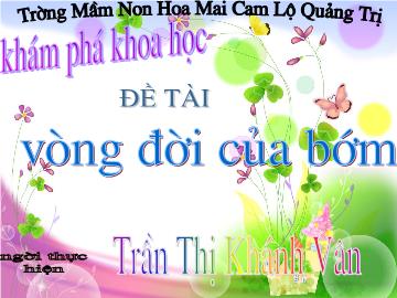 Bài giảng Mầm non Lớp 4 tuổi - Đề tài: Vòng đời của bướm - Trần Thị Khánh Vân