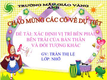 Bài giảng Mầm non Lớp 4 tuổi - Đề tài: Xác định vị trí bên phải, bên trái của bản thân và đối tượng khác - Trần Thị Lệ