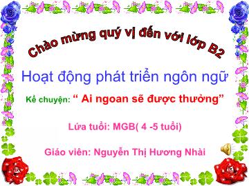 Bài giảng Mầm non Lớp 4 tuổi - Kể chuyện: Ai ngoan sẽ được thưởng - Nguyễn Thị Hương Nhài