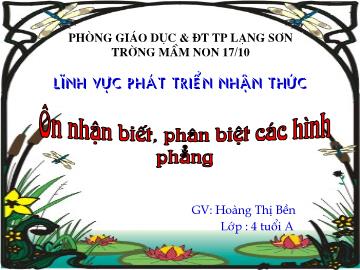 Bài giảng Mầm non Lớp 4 tuổi - Ôn nhận biết, phân biệt các hình phẳng - Hoàng Thị Bền