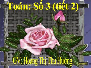 Bài giảng Mầm non Lớp 4 tuổi - Toán: Số 3 (Tiết 2) - Hoàng Thị Thu Hường