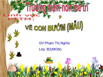 Bài giảng Mầm non Lớp 4 tuổi - Vẽ con bướm - Phạm Thị Nghĩa