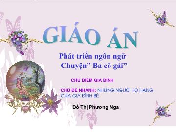 Bài giảng mầm non lớp lá - Phát triển ngôn ngữ - Chuyện” ba cô gái” - Chủ điểm: Gia đình