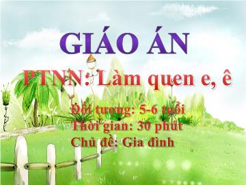 Bài giảng Mần non lớp lá - Làm quen e, ê