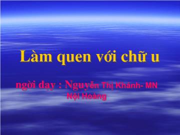 Bài giảng Mần non lớp lá - Làm quen với chữ u, ư - Nguyễn Thị Khánh