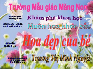 Bài giảng Mần non lớp lá - Muôn hoa khoe sắc - Hoa đẹp của bé - Trương Thị Minh Nguyệt
