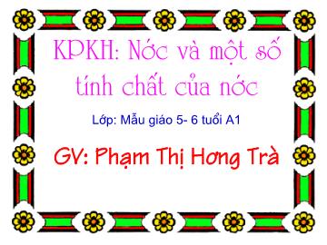 Bài giảng Mần non lớp lá - Nước và một số tính chất của nước - Phạm Thị Hương Trà