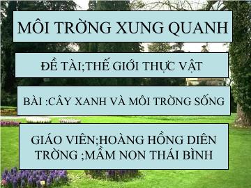 Bài giảng Mầm non lớp lá - Bài: Cây xanh và môi trường sống