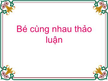 Bài giảng mầm non lớp lá - Bé cùng nhau thảo luận