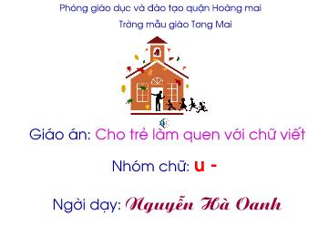 Bài giảng Mầm non lớp lá - Cho trẻ làm quen với chữ viết Nhóm chữ: u - Ư