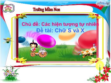 Bài giảng Mầm non lớp lá - Chủ đề: Các hiện tượng tự nhiên - Đề tài: Chữ S và X